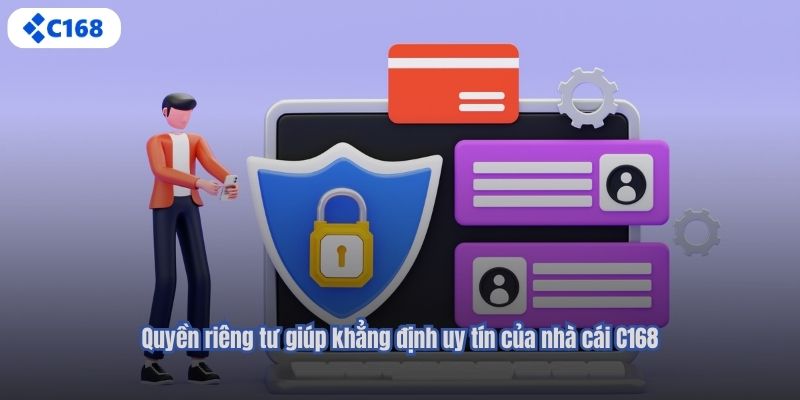 Quyền riêng tư giúp khẳng định uy tín của nhà cái C168