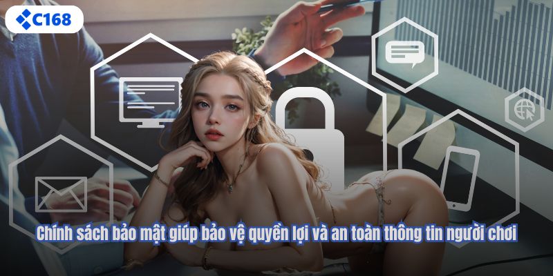 Chính sách bảo mật giúp bảo vệ quyền lợi và an toàn thông tin người chơi
